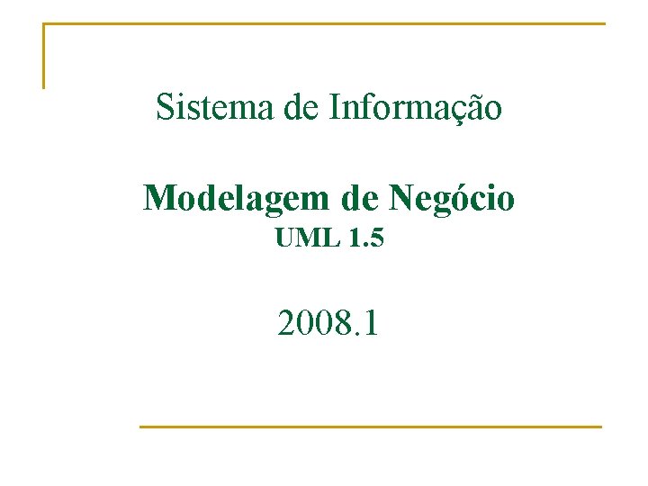 Sistema de Informação Modelagem de Negócio UML 1. 5 2008. 1 