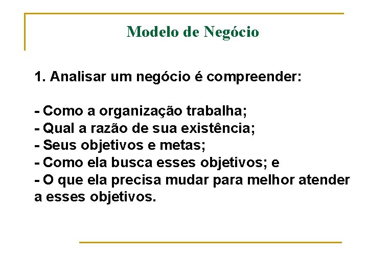 Modelo de Negócio 1. Analisar um negócio é compreender: - Como a organização trabalha;