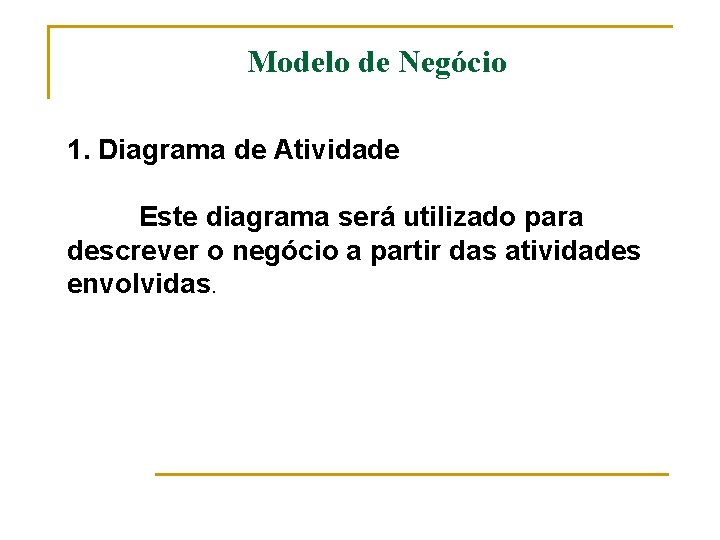 Modelo de Negócio 1. Diagrama de Atividade Este diagrama será utilizado para descrever o