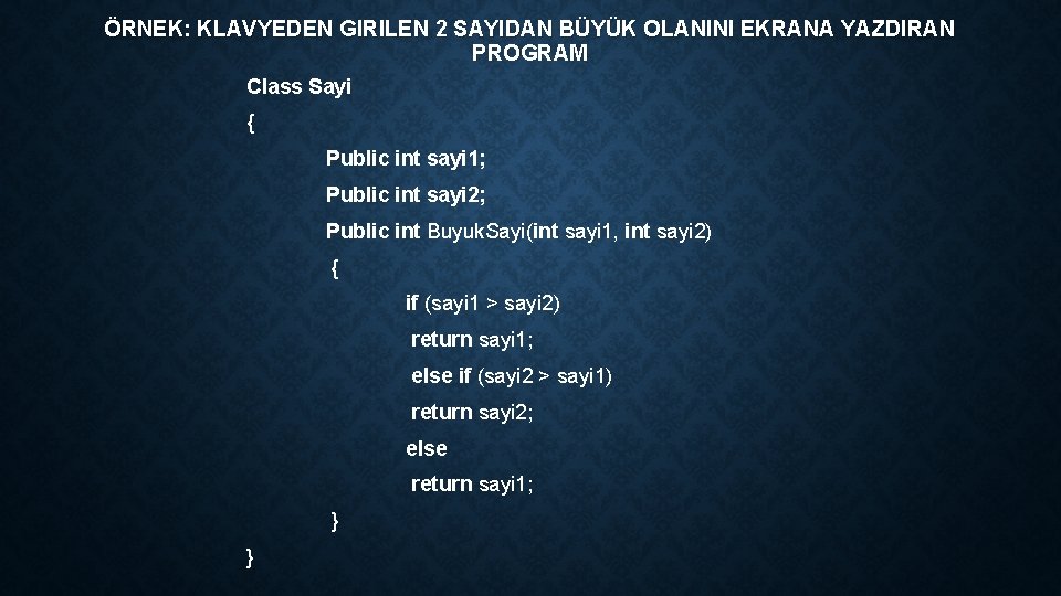 ÖRNEK: KLAVYEDEN GIRILEN 2 SAYIDAN BÜYÜK OLANINI EKRANA YAZDIRAN PROGRAM Class Sayi { Public