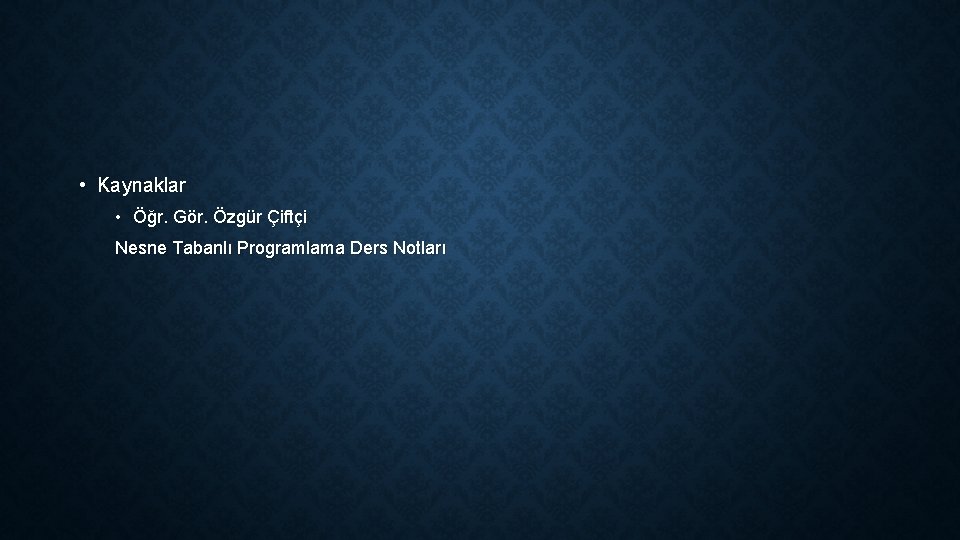  • Kaynaklar • Öğr. Gör. Özgür Çiftçi Nesne Tabanlı Programlama Ders Notları 