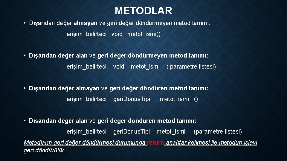 METODLAR • Dışarıdan değer almayan ve geri değer döndürmeyen metod tanımı: erişim_belirteci void metot_ismi()