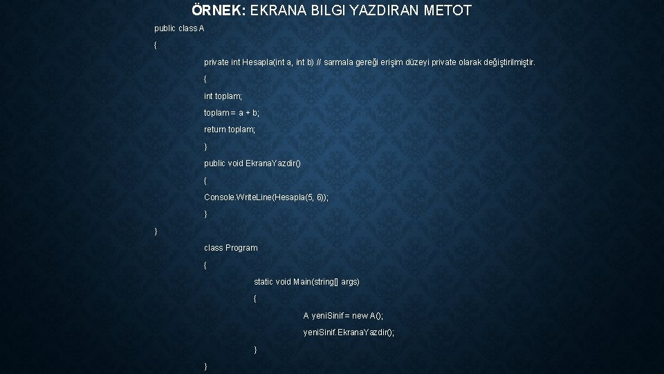 ÖRNEK: EKRANA BILGI YAZDIRAN METOT public class A { private int Hesapla(int a, int