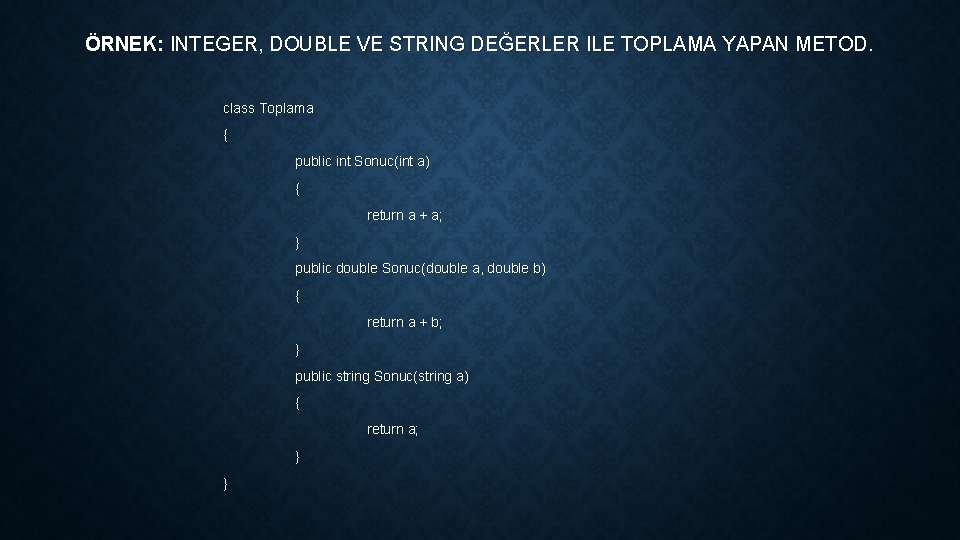 ÖRNEK: INTEGER, DOUBLE VE STRING DEĞERLER ILE TOPLAMA YAPAN METOD. class Toplama { public