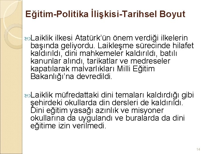 Eğitim-Politika İlişkisi-Tarihsel Boyut Laiklik ilkesi Atatürk’ün önem verdiği ilkelerin başında geliyordu. Laikleşme sürecinde hilafet