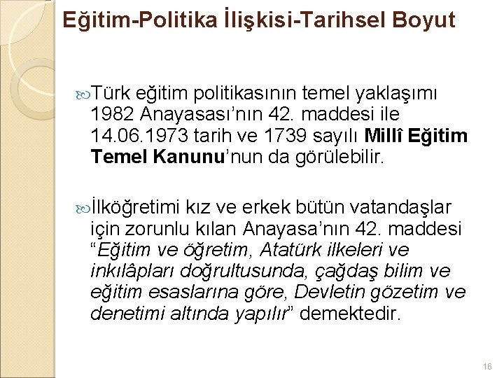 Eğitim-Politika İlişkisi-Tarihsel Boyut Türk eğitim politikasının temel yaklaşımı 1982 Anayasası’nın 42. maddesi ile 14.