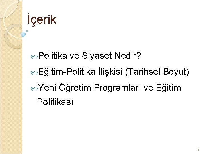 İçerik Politika ve Siyaset Nedir? Eğitim-Politika Yeni İlişkisi (Tarihsel Boyut) Öğretim Programları ve Eğitim