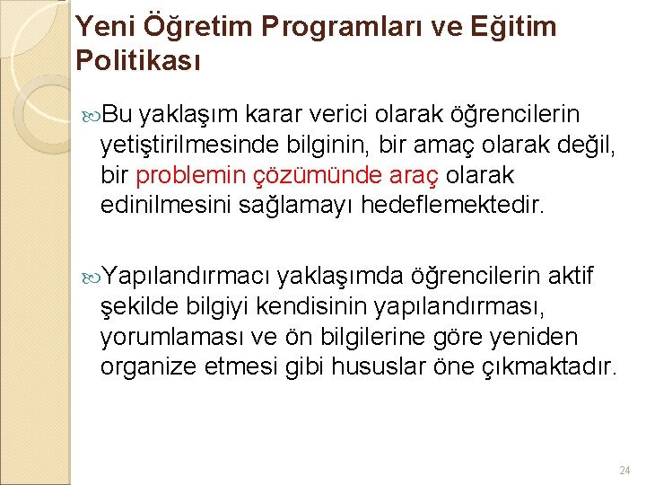 Yeni Öğretim Programları ve Eğitim Politikası Bu yaklaşım karar verici olarak öğrencilerin yetiştirilmesinde bilginin,