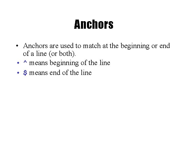 Anchors • Anchors are used to match at the beginning or end of a