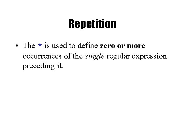 Repetition • The * is used to define zero or more occurrences of the