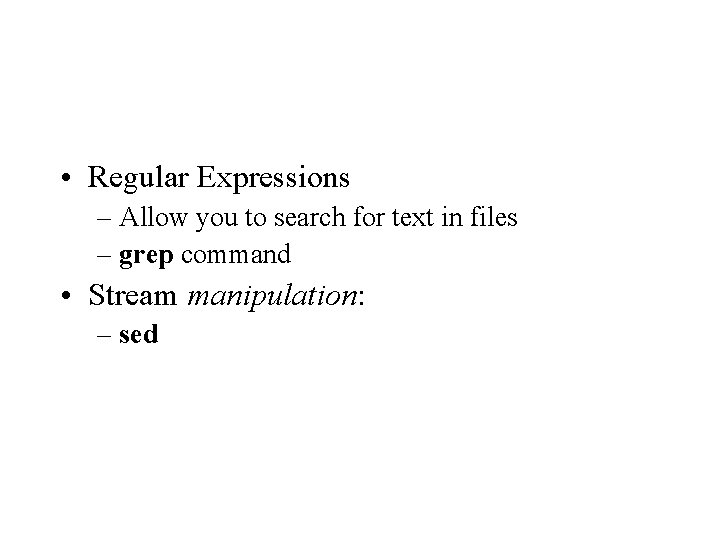  • Regular Expressions – Allow you to search for text in files –