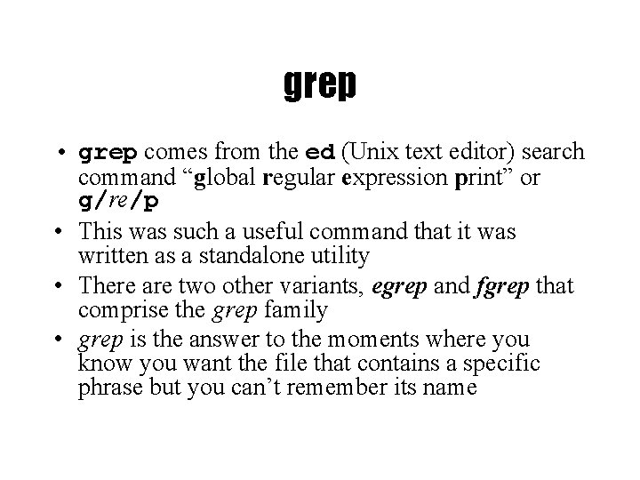 grep • grep comes from the ed (Unix text editor) search command “global regular