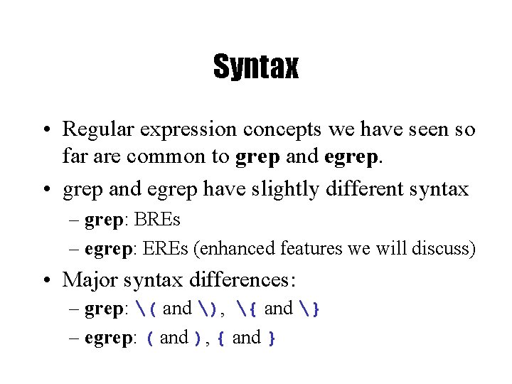 Syntax • Regular expression concepts we have seen so far are common to grep