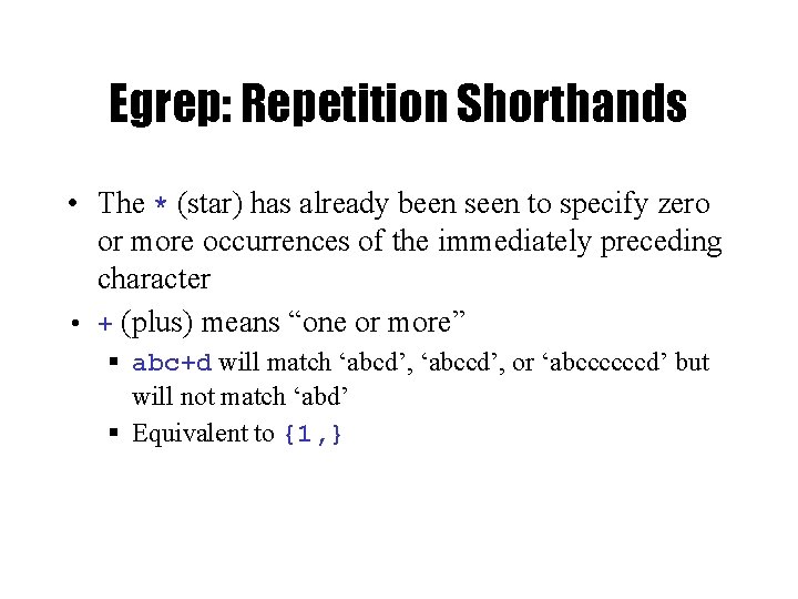 Egrep: Repetition Shorthands • The * (star) has already been seen to specify zero