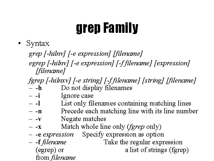 grep Family • Syntax grep [-hilnv] [-e expression] [filename] egrep [-hilnv] [-e expression] [-f