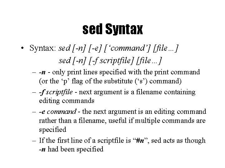sed Syntax • Syntax: sed [-n] [-e] [‘command’] [file…] sed [-n] [-f scriptfile] [file…]