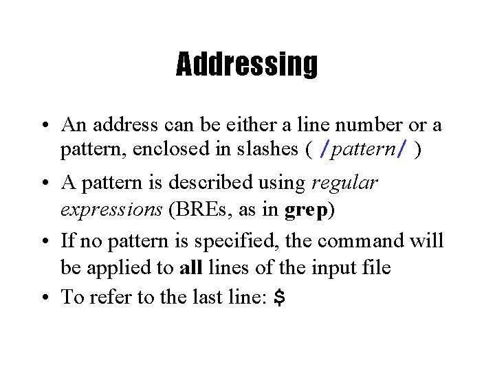 Addressing • An address can be either a line number or a pattern, enclosed