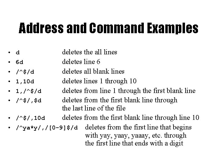 Address and Command Examples deletes the all lines 6 d deletes line 6 /^$/d