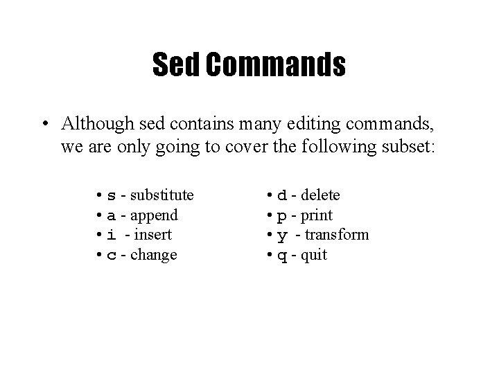 Sed Commands • Although sed contains many editing commands, we are only going to