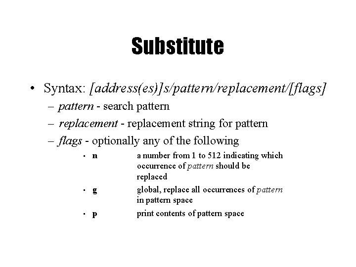 Substitute • Syntax: [address(es)]s/pattern/replacement/[flags] – pattern - search pattern – replacement - replacement string