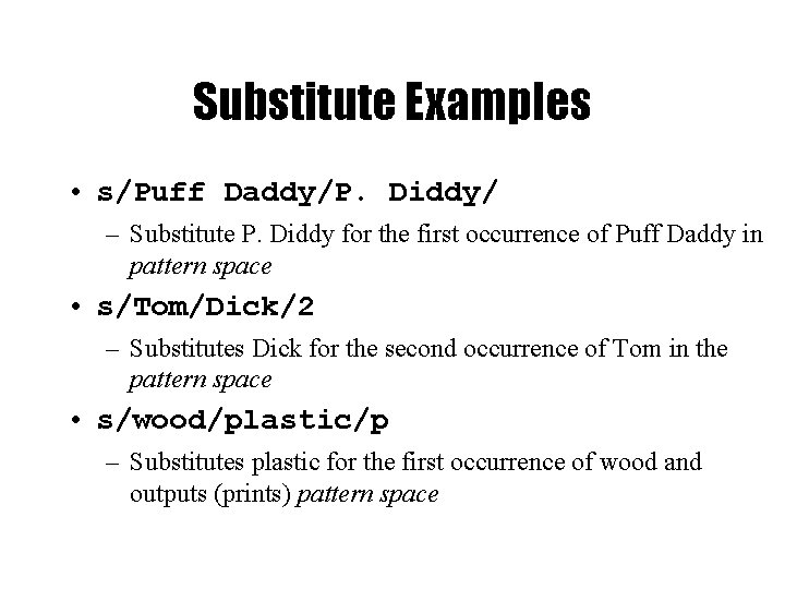 Substitute Examples • s/Puff Daddy/P. Diddy/ – Substitute P. Diddy for the first occurrence