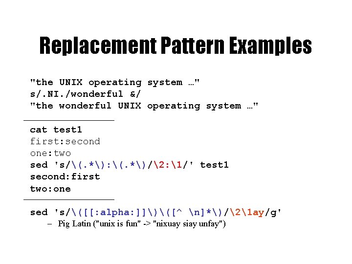 Replacement Pattern Examples "the UNIX operating system …" s/. NI. /wonderful &/ "the wonderful