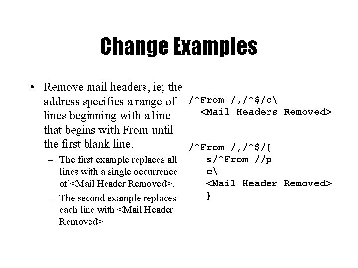 Change Examples • Remove mail headers, ie; the address specifies a range of /^From