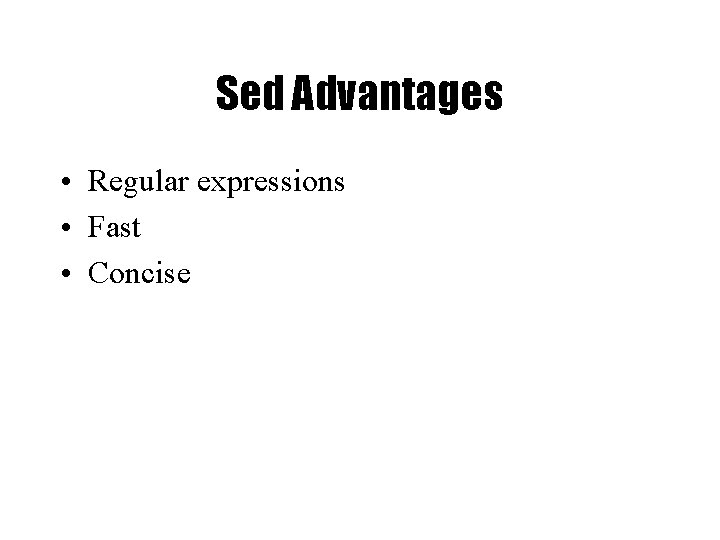 Sed Advantages • Regular expressions • Fast • Concise 