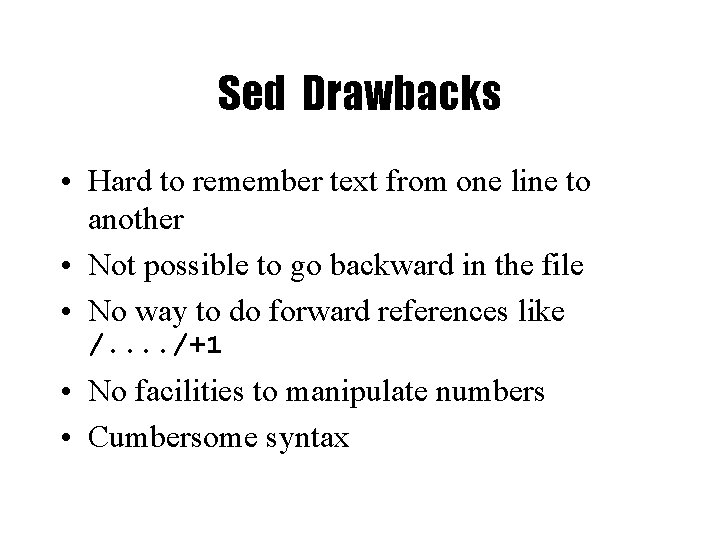 Sed Drawbacks • Hard to remember text from one line to another • Not