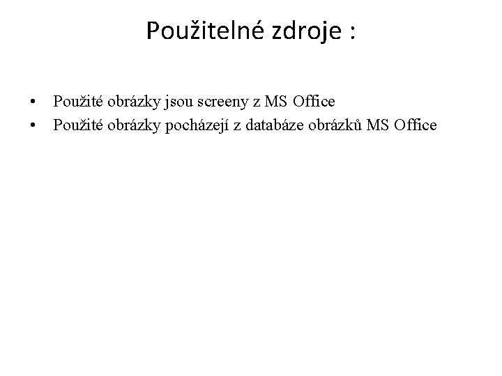 Použitelné zdroje : • Použité obrázky jsou screeny z MS Office • Použité obrázky