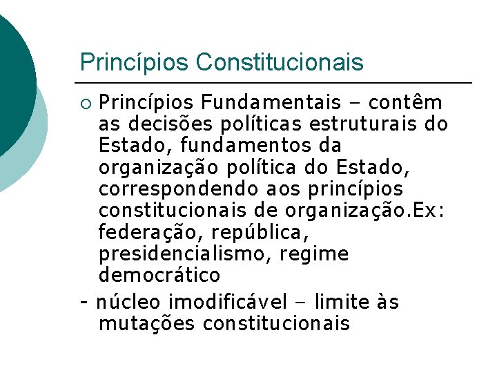 Princípios Constitucionais Princípios Fundamentais – contêm as decisões políticas estruturais do Estado, fundamentos da