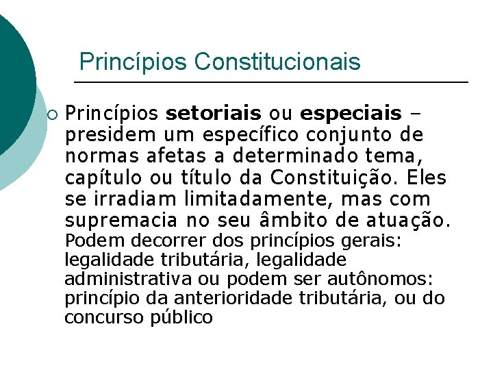 Princípios Constitucionais ¡ Princípios setoriais ou especiais – presidem um específico conjunto de normas