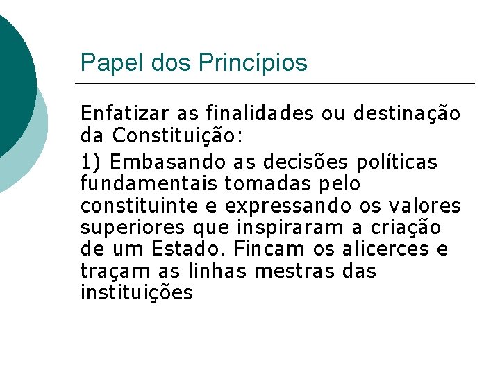 Papel dos Princípios Enfatizar as finalidades ou destinação da Constituição: 1) Embasando as decisões