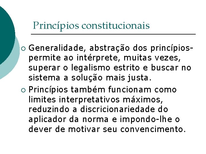 Princípios constitucionais Generalidade, abstração dos princípiospermite ao intérprete, muitas vezes, superar o legalismo estrito