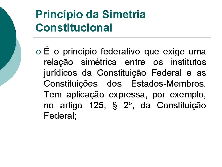 Princípio da Simetria Constitucional ¡ É o princípio federativo que exige uma relação simétrica