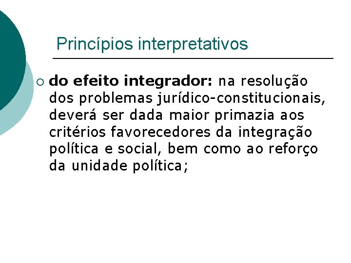 Princípios interpretativos ¡ do efeito integrador: na resolução dos problemas jurídico-constitucionais, deverá ser dada