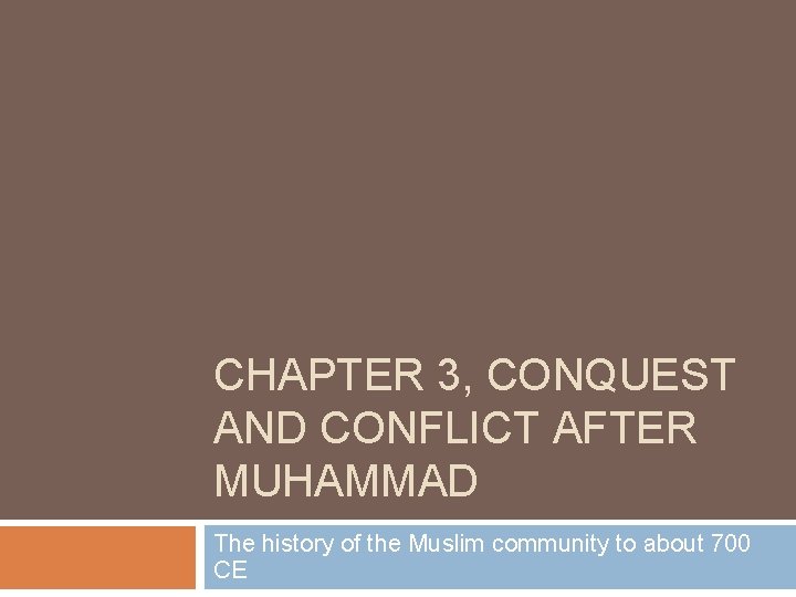 CHAPTER 3, CONQUEST AND CONFLICT AFTER MUHAMMAD The history of the Muslim community to