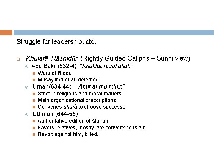 Struggle for leadership, ctd. Khulafā’ Rāshidūn (Rightly Guided Caliphs – Sunni view) Abu Bakr