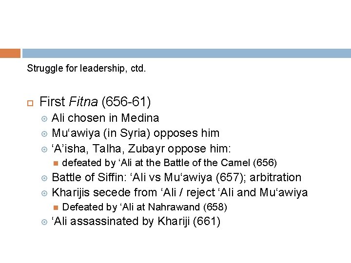 Struggle for leadership, ctd. First Fitna (656 -61) Ali chosen in Medina Mu‘awiya (in