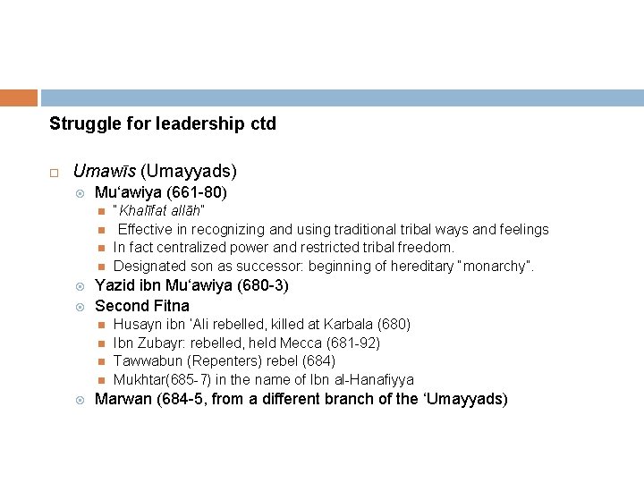 Struggle for leadership ctd Umawīs (Umayyads) Mu‘awiya (661 -80) Yazid ibn Mu‘awiya (680 -3)