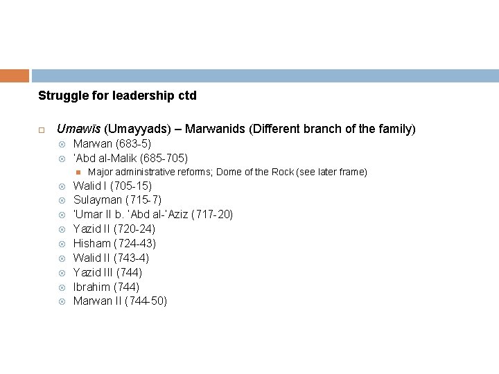 Struggle for leadership ctd Umawīs (Umayyads) – Marwanids (Different branch of the family) Marwan