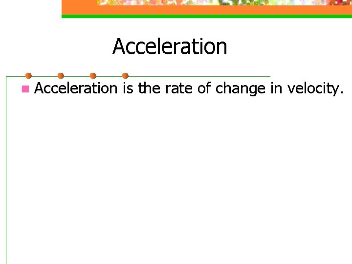 Acceleration n Acceleration is the rate of change in velocity. 