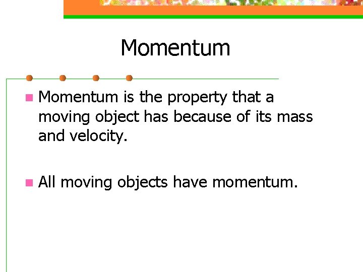 Momentum n Momentum is the property that a moving object has because of its