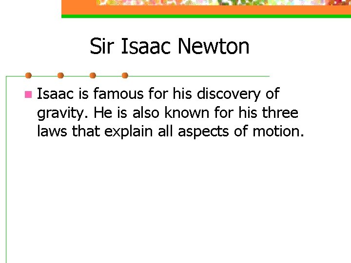 Sir Isaac Newton n Isaac is famous for his discovery of gravity. He is
