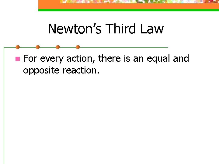 Newton’s Third Law n For every action, there is an equal and opposite reaction.