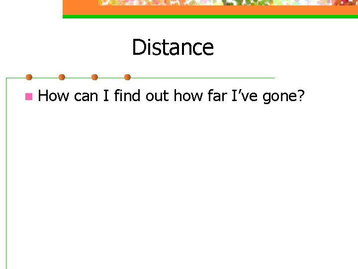 Distance n How can I find out how far I’ve gone? 