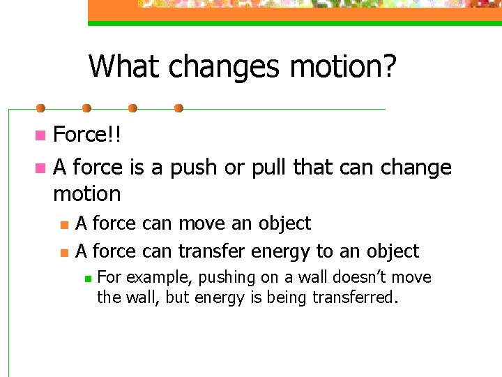 What changes motion? Force!! n A force is a push or pull that can