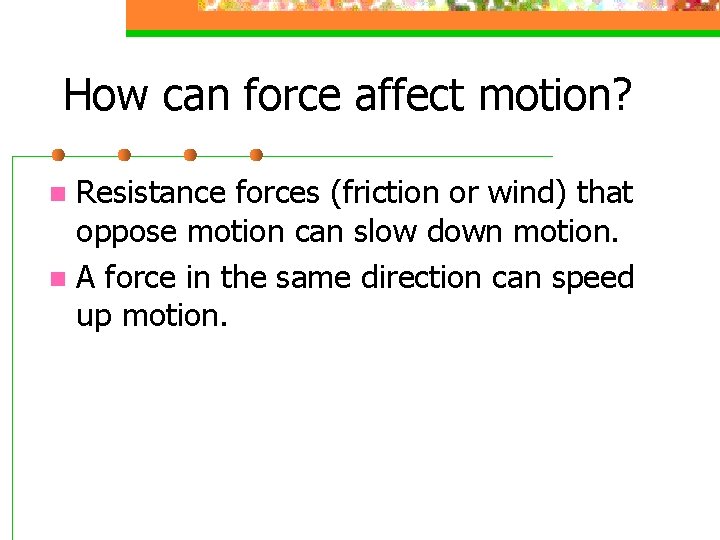 How can force affect motion? Resistance forces (friction or wind) that oppose motion can