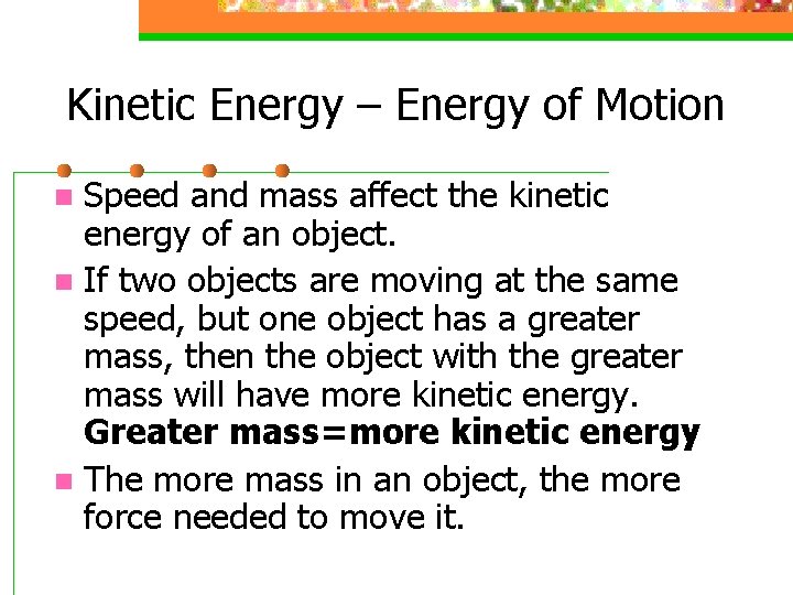 Kinetic Energy – Energy of Motion Speed and mass affect the kinetic energy of