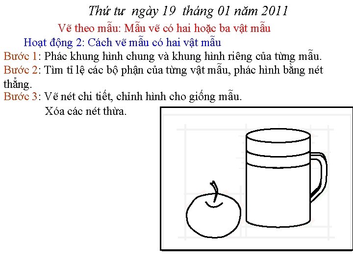 Thứ tư ngày 19 tháng 01 năm 2011 Vẽ theo mẫu: Mẫu vẽ có Thứ tư ngày 19 tháng 01 năm 2011 Vẽ theo mẫu: Mẫu vẽ có